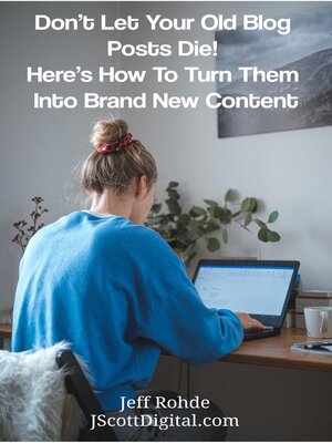 cover image of Don't Let Your Old Blog Posts Die!  Here's How to Turn Them Into Brand New Content